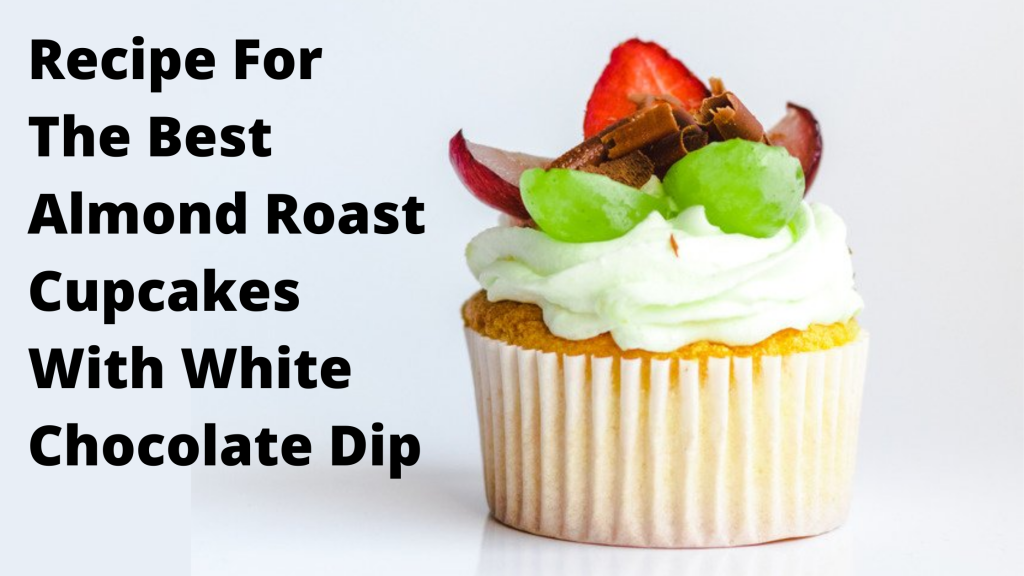 A Step-by-Step Recipe for the Best Almond Roast Cupcakes with White Chocolate Dip
